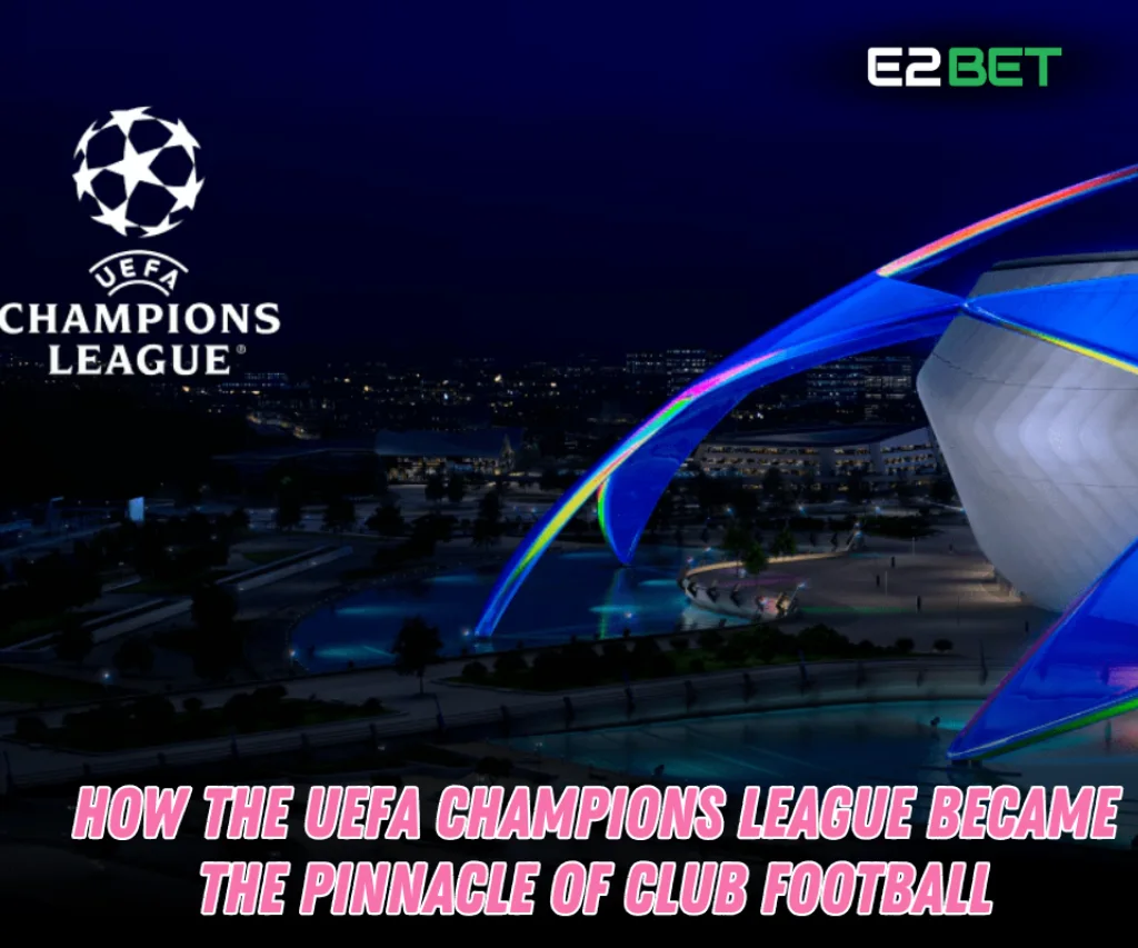 How the UEFA Champions League Became Football's Pinnacle