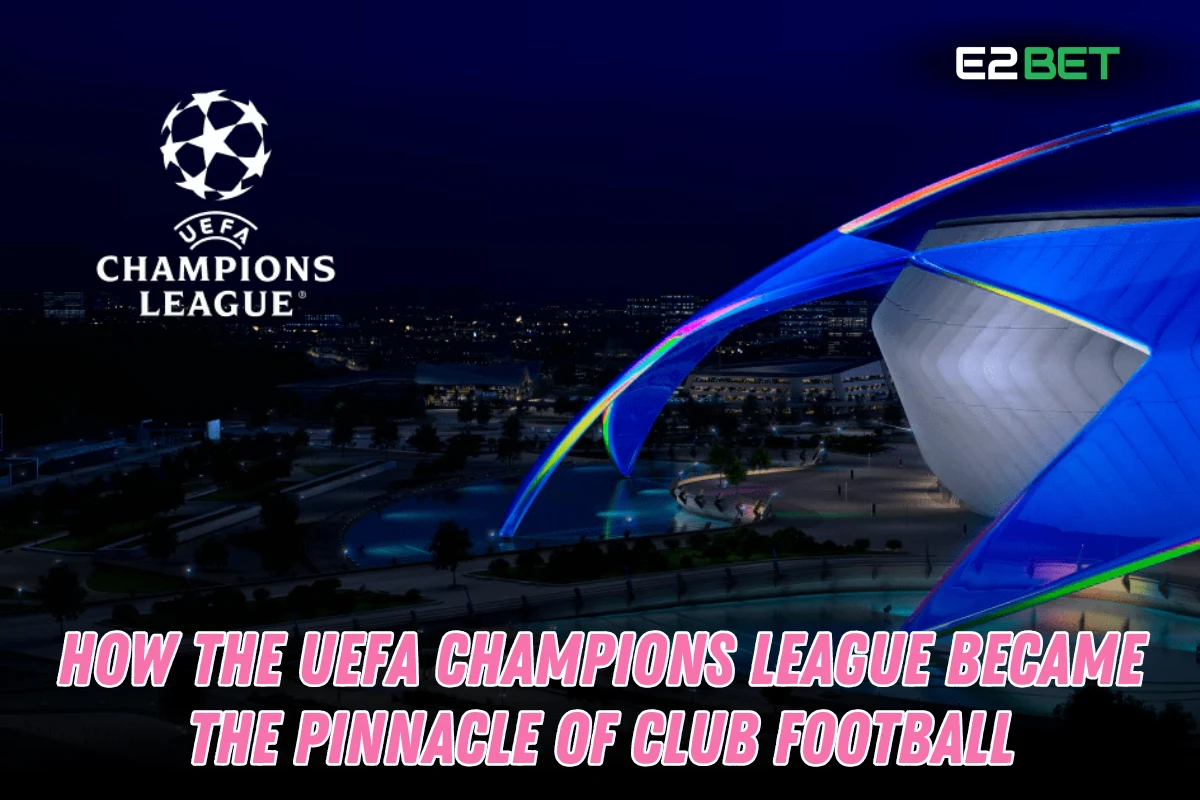 How the UEFA Champions League Became Football's Pinnacle